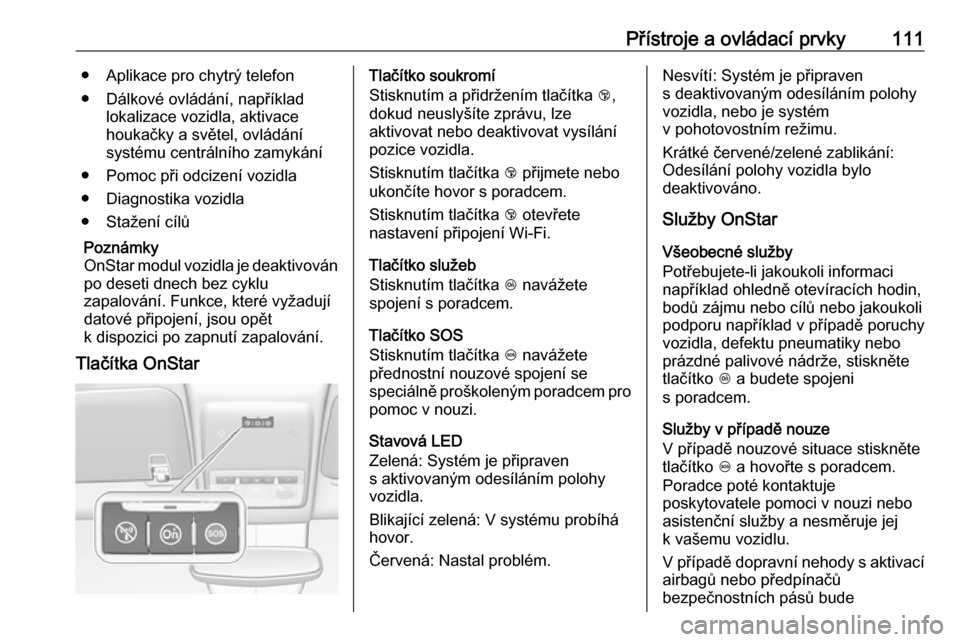 OPEL MOKKA X 2018.5 Příručka k informačnímu systému (in Czech) Přístroje a ovládací prvky111● Aplikace pro chytrý telefon
● Dálkové ovládání, například lokalizace vozidla, aktivace
houkačky a světel, ovládání
systému centrálního zamykání OPEL MOKKA X 2018.5 Příručka k informačnímu systému (in Czech) Přístroje a ovládací prvky111● Aplikace pro chytrý telefon
● Dálkové ovládání, například lokalizace vozidla, aktivace
houkačky a světel, ovládání
systému centrálního zamykání
