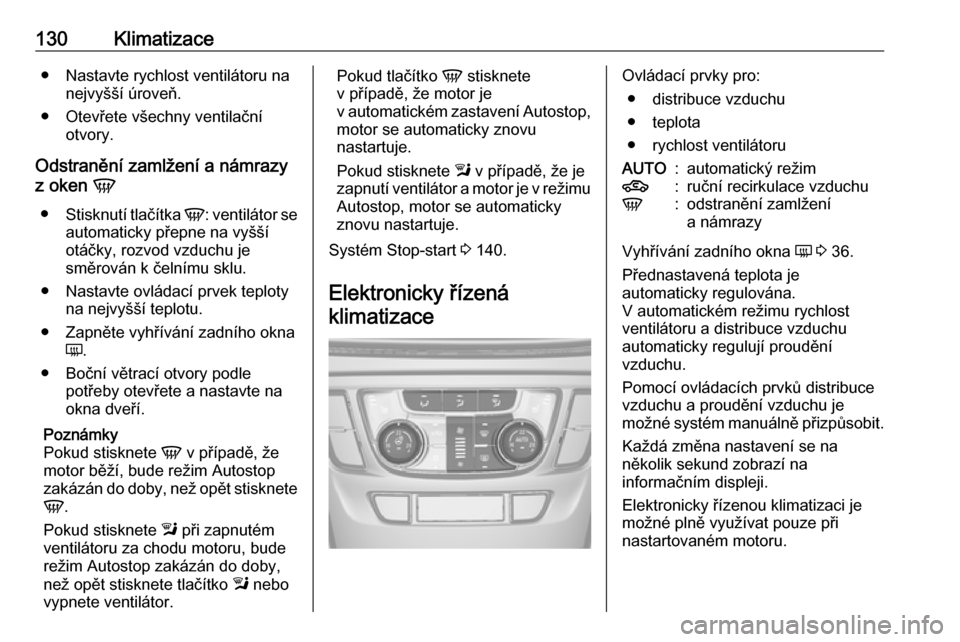 OPEL MOKKA X 2018.5  Příručka k informačnímu systému (in Czech) 130Klimatizace● Nastavte rychlost ventilátoru nanejvyšší úroveň.
● Otevřete všechny ventilační otvory.
Odstranění zamlžení a námrazy
z oken  V
● Stisknutí tlačítka  V: ventilá