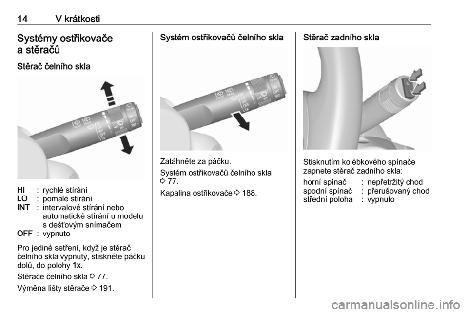 OPEL MOKKA X 2018.5  Příručka k informačnímu systému (in Czech) 14V krátkostiSystémy ostřikovačea stěračů
Stěrač čelního sklaHI:rychlé stíráníLO:pomalé stíráníINT:intervalové stírání nebo
automatické stírání u modelu
s dešťovým sníma