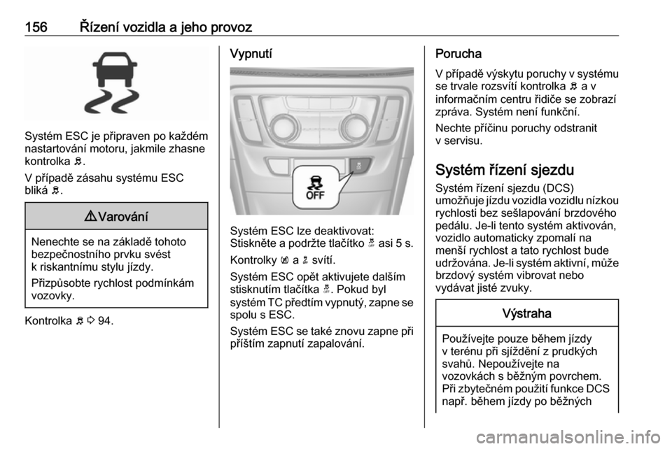 OPEL MOKKA X 2018.5  Příručka k informačnímu systému (in Czech) 156Řízení vozidla a jeho provoz
Systém ESC je připraven po každém
nastartování motoru, jakmile zhasne
kontrolka  b.
V případě zásahu systému ESC
bliká  b.
9 Varování
Nenechte se na z