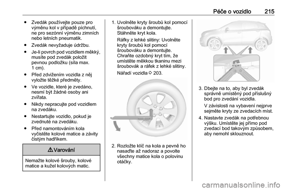 OPEL MOKKA X 2018.5  Příručka k informačnímu systému (in Czech) Péče o vozidlo215● Zvedák používejte pouze provýměnu kol v případě píchnutí,
ne pro sezónní výměnu zimních
nebo letních pneumatik.
● Zvedák nevyžaduje údržbu.
● Je-li povrc