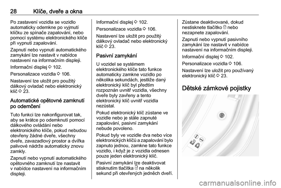 OPEL MOKKA X 2018.5  Příručka k informačnímu systému (in Czech) 28Klíče, dveře a oknaPo zastavení vozidla se vozidlo
automaticky odemkne po vyjmutí
klíčku ze spínače zapalování, nebo
pomocí systému elektronického klíče
při vypnutí zapalování.
Z