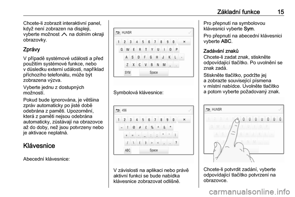 OPEL MOKKA X 2018.5  Uživatelská příručka (in Czech) Základní funkce15Chcete-li zobrazit interaktivní panel,
když není zobrazen na displeji,
vyberte možnost  n na dolním okraji
obrazovky.
Zprávy V případě systémové události a před
použit