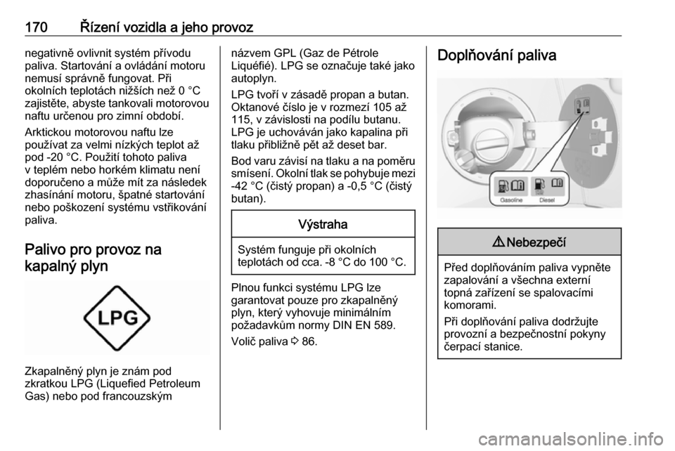 OPEL MOKKA X 2019.5 Uživatelská příručka (in Czech) 170Řízení vozidla a jeho provoznegativně ovlivnit systém přívodu
paliva. Startování a ovládání motoru nemusí správně fungovat. Při
okolních teplotách nižších než 0 °C
zajistěte OPEL MOKKA X 2019.5 Uživatelská příručka (in Czech) 170Řízení vozidla a jeho provoznegativně ovlivnit systém přívodu
paliva. Startování a ovládání motoru nemusí správně fungovat. Při
okolních teplotách nižších než 0 °C
zajistěte