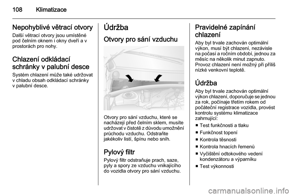 OPEL MOVANO_B 2014  Uživatelská příručka (in Czech) 108KlimatizaceNepohyblivé větrací otvoryDalší větrací otvory jsou umístěné
pod čelním oknem i okny dveří a v
prostorách pro nohy.
Chlazení odkládací
schránky v palubní desce
Systé