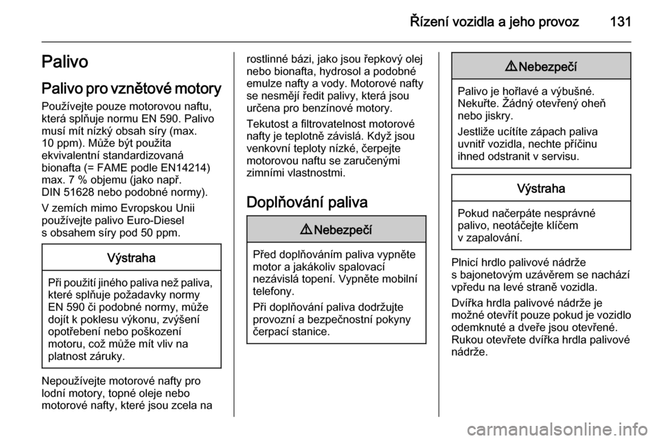 OPEL MOVANO_B 2014  Uživatelská příručka (in Czech) Řízení vozidla a jeho provoz131Palivo
Palivo pro vznětové motory
Používejte pouze motorovou naftu,
která splňuje normu EN 590. Palivo
musí mít nízký obsah síry (max.
10 ppm). Může být
