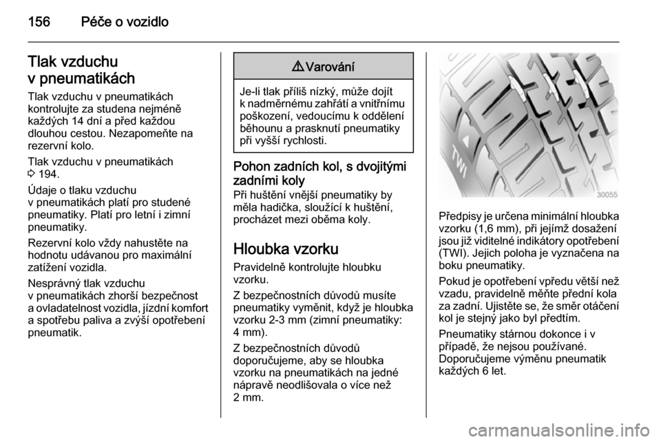 OPEL MOVANO_B 2014  Uživatelská příručka (in Czech) 156Péče o vozidloTlak vzduchu
v pneumatikách Tlak vzduchu v pneumatikách
kontrolujte za studena nejméně
každých 14 dní a před každou
dlouhou cestou. Nezapomeňte na
rezervní kolo.
Tlak vzd