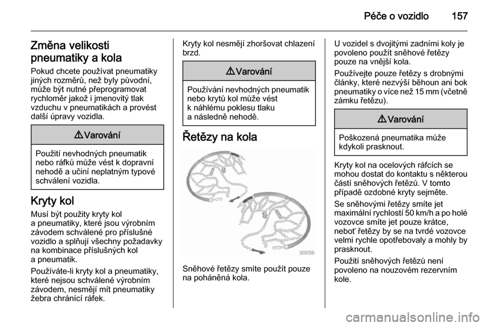 OPEL MOVANO_B 2014  Uživatelská příručka (in Czech) Péče o vozidlo157Změna velikosti
pneumatiky a kola Pokud chcete používat pneumatikyjiných rozměrů, než byly původní,
může být nutné přeprogramovat
rychloměr jakož i jmenovitý tlak
v