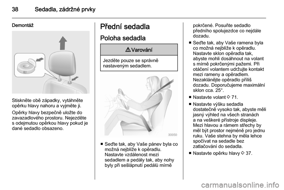 OPEL MOVANO_B 2014  Uživatelská příručka (in Czech) 38Sedadla, zádržné prvky
Demontáž
Stiskněte obě západky, vytáhněte
opěrku hlavy nahoru a vyjměte ji.
Opěrky hlavy bezpečně uložte do
zavazadlového prostoru. Nejezděte
s odejmutou op�