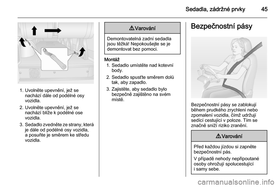 OPEL MOVANO_B 2014  Uživatelská příručka (in Czech) Sedadla, zádržné prvky45
1. Uvolněte upevnění, jež senachází dále od podélné osy
vozidla.
2. Uvolněte upevnění, jež se nachází blíže k podélné ose
vozidla.
3. Sedadlo zvedněte z