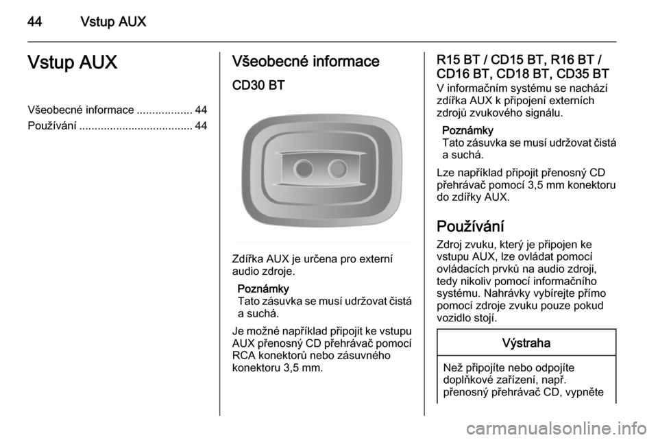 OPEL VIVARO B 2014.5 Příručka k informačnímu systému (in Czech) 44Vstup AUXVstup AUXVšeobecné informace..................44
Používání ..................................... 44Všeobecné informace
CD30 BT
Zdířka AUX je určena pro externí
audio zdroje.
Poz OPEL VIVARO B 2014.5 Příručka k informačnímu systému (in Czech) 44Vstup AUXVstup AUXVšeobecné informace..................44
Používání ..................................... 44Všeobecné informace
CD30 BT
Zdířka AUX je určena pro externí
audio zdroje.
Poz