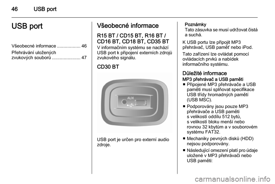OPEL VIVARO B 2014.5 Příručka k informačnímu systému (in Czech) 46USB portUSB portVšeobecné informace..................46
Přehrávání uložených
zvukových souborů ......................47Všeobecné informace
R15 BT / CD15 BT, R16 BT /
CD16 BT, CD18 BT, CD OPEL VIVARO B 2014.5 Příručka k informačnímu systému (in Czech) 46USB portUSB portVšeobecné informace..................46
Přehrávání uložených
zvukových souborů ......................47Všeobecné informace
R15 BT / CD15 BT, R16 BT /
CD16 BT, CD18 BT, CD