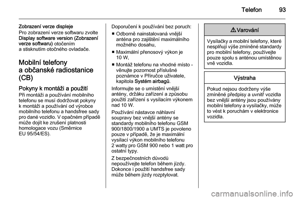 OPEL VIVARO B 2014.5  Příručka k informačnímu systému (in Czech) Telefon93
Zobrazení verze displeje
Pro zobrazení verze softwaru zvolte
Display software version (Zobrazení
verze softwaru)  otočením
a stisknutím otočného ovladače.
Mobilní telefony
a občan