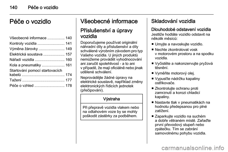 OPEL MOVANO_B 2015  Uživatelská příručka (in Czech) 140Péče o vozidloPéče o vozidloVšeobecné informace................140
Kontroly vozidla ......................... 141
Výměna žárovky ........................149
Elektrická soustava .........