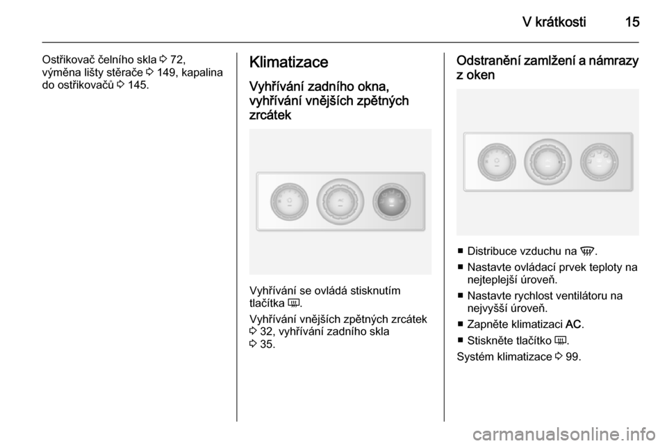OPEL MOVANO_B 2015  Uživatelská příručka (in Czech) V krátkosti15
Ostřikovač čelního skla 3 72,
výměna lišty stěrače  3 149, kapalina
do ostřikovačů  3 145.Klimatizace
Vyhřívání zadního okna,vyhřívání vnějších zpětných
zrcát