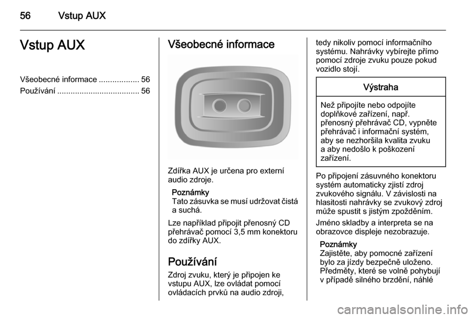 OPEL MOVANO_B 2015.5 Příručka k informačnímu systému (in Czech) 56Vstup AUXVstup AUXVšeobecné informace..................56
Používání ..................................... 56Všeobecné informace
Zdířka AUX je určena pro externí
audio zdroje.
Poznámky
T OPEL MOVANO_B 2015.5 Příručka k informačnímu systému (in Czech) 56Vstup AUXVstup AUXVšeobecné informace..................56
Používání ..................................... 56Všeobecné informace
Zdířka AUX je určena pro externí
audio zdroje.
Poznámky
T