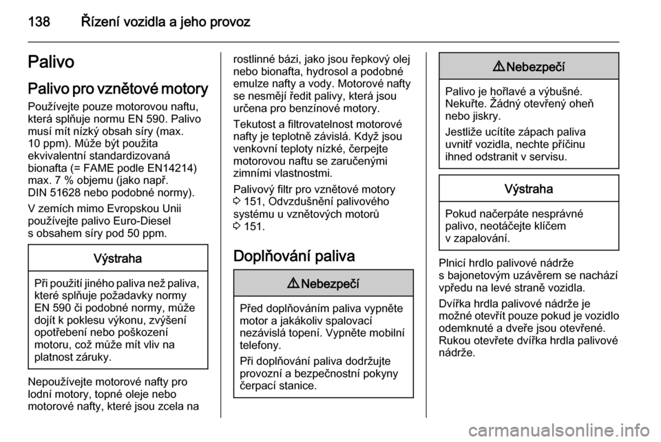 OPEL MOVANO_B 2015.5  Uživatelská příručka (in Czech) 138Řízení vozidla a jeho provozPalivo
Palivo pro vznětové motory
Používejte pouze motorovou naftu,
která splňuje normu EN 590. Palivo
musí mít nízký obsah síry (max.
10 ppm). Může být