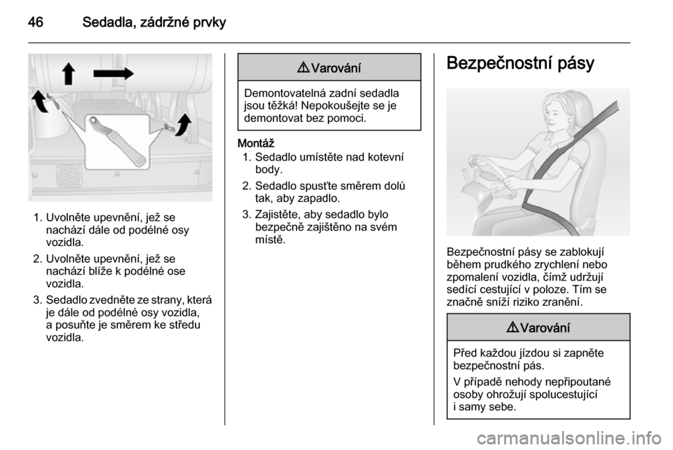 OPEL MOVANO_B 2015.5  Uživatelská příručka (in Czech) 46Sedadla, zádržné prvky
1. Uvolněte upevnění, jež senachází dále od podélné osy
vozidla.
2. Uvolněte upevnění, jež se nachází blíže k podélné ose
vozidla.
3. Sedadlo zvedněte z