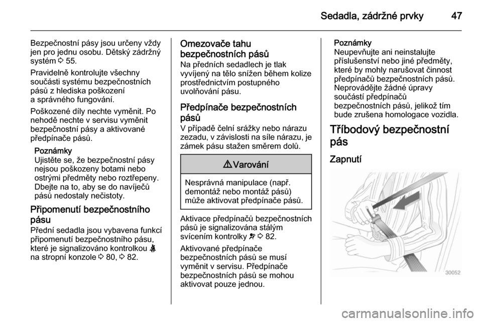 OPEL MOVANO_B 2015.5  Uživatelská příručka (in Czech) Sedadla, zádržné prvky47
Bezpečnostní pásy jsou určeny vždy
jen pro jednu osobu. Dětský zádržný
systém  3 55.
Pravidelně kontrolujte všechny
součásti systému bezpečnostních pásů