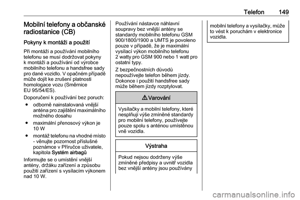 OPEL VIVARO B 2016  Příručka k informačnímu systému (in Czech) Telefon149Mobilní telefony a občanskéradiostanice (CB)
Pokyny k montáži a použití
Při montáži a používání mobilního
telefonu se musí dodržovat pokyny
k montáži a používání od v�