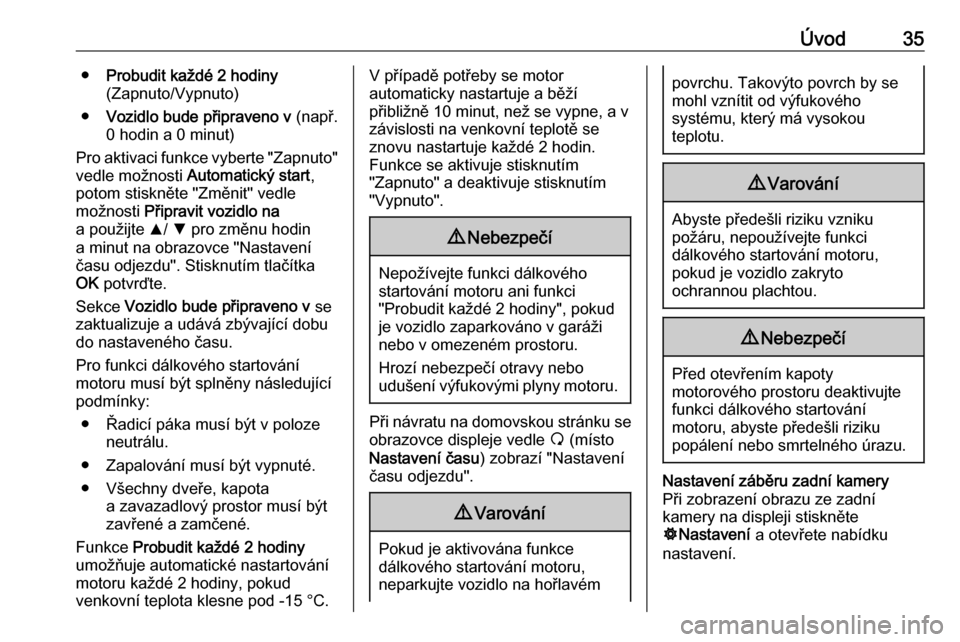 OPEL VIVARO B 2016  Příručka k informačnímu systému (in Czech) Úvod35●Probudit každé 2 hodiny
(Zapnuto/Vypnuto)
● Vozidlo bude připraveno v  (např.
0 hodin a 0 minut)
Pro aktivaci funkce vyberte "Zapnuto"
vedle možnosti  Automatický start ,
potom stisk
