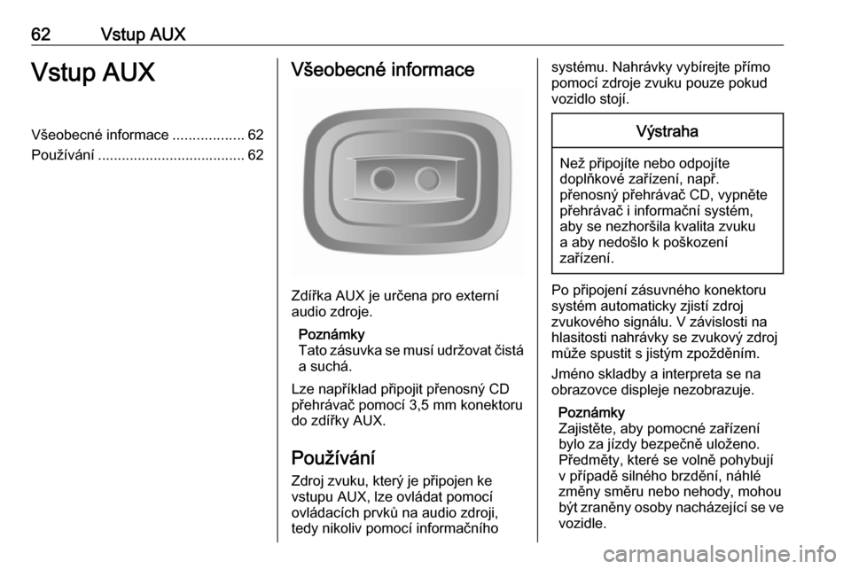 OPEL VIVARO B 2016 Příručka k informačnímu systému (in Czech) 62Vstup AUXVstup AUXVšeobecné informace..................62
Používání ..................................... 62Všeobecné informace
Zdířka AUX je určena pro externí
audio zdroje.
Poznámky
T OPEL VIVARO B 2016 Příručka k informačnímu systému (in Czech) 62Vstup AUXVstup AUXVšeobecné informace..................62
Používání ..................................... 62Všeobecné informace
Zdířka AUX je určena pro externí
audio zdroje.
Poznámky
T