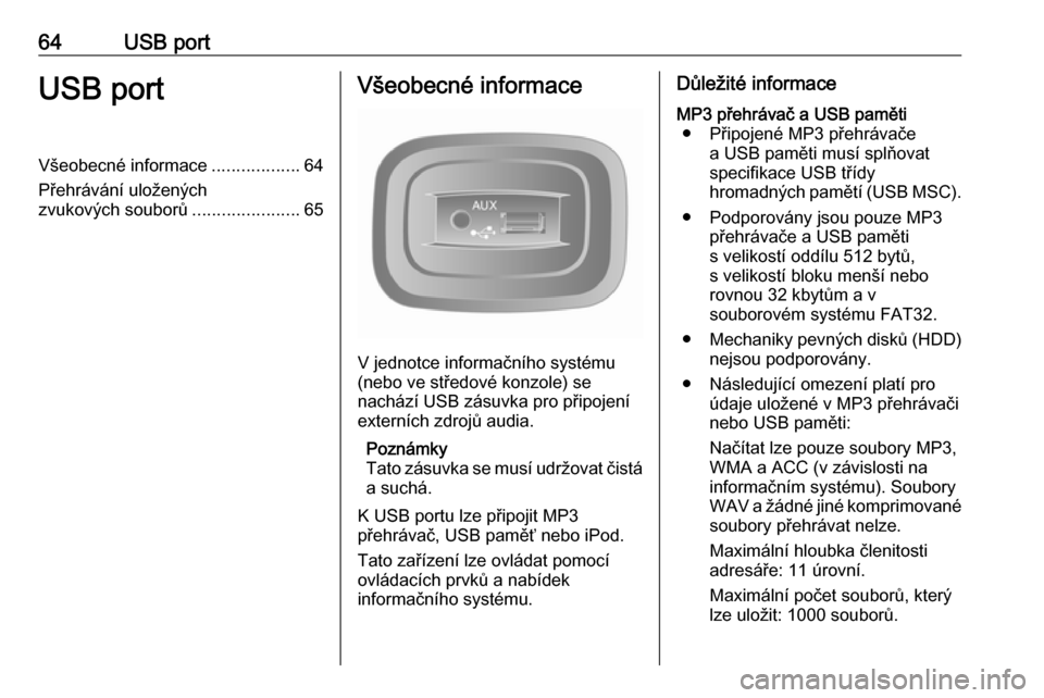 OPEL VIVARO B 2016 Příručka k informačnímu systému (in Czech) 64USB portUSB portVšeobecné informace..................64
Přehrávání uložených
zvukových souborů ......................65Všeobecné informace
V jednotce informačního systému
(nebo ve st OPEL VIVARO B 2016 Příručka k informačnímu systému (in Czech) 64USB portUSB portVšeobecné informace..................64
Přehrávání uložených
zvukových souborů ......................65Všeobecné informace
V jednotce informačního systému
(nebo ve st