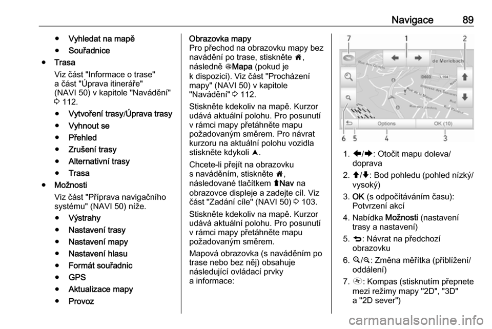 OPEL VIVARO B 2016  Příručka k informačnímu systému (in Czech) Navigace89●Vyhledat na mapě
● Souřadnice
● Trasa
Viz část "Informace o trase"
a část "Úprava itineráře"
(NAVI 50) v kapitole "Navádění"
3  112.
● Vytvoření trasy /Úprava trasy
�