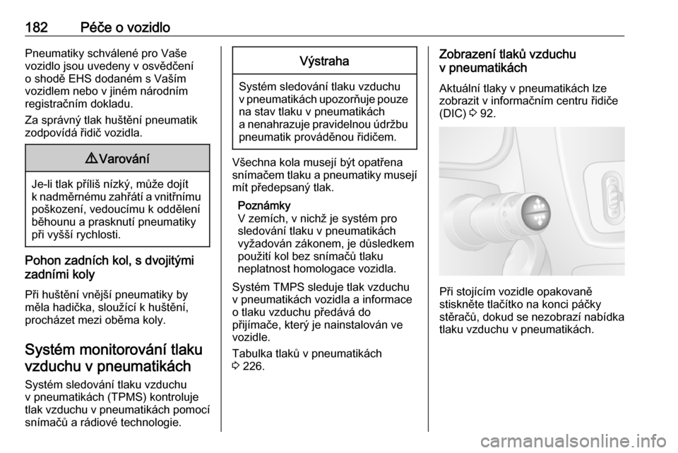OPEL MOVANO_B 2016  Uživatelská příručka (in Czech) 182Péče o vozidloPneumatiky schválené pro Vaše
vozidlo jsou uvedeny v osvědčení
o shodě EHS dodaném s Vaším
vozidlem nebo v jiném národním registračním dokladu.
Za správný tlak huš