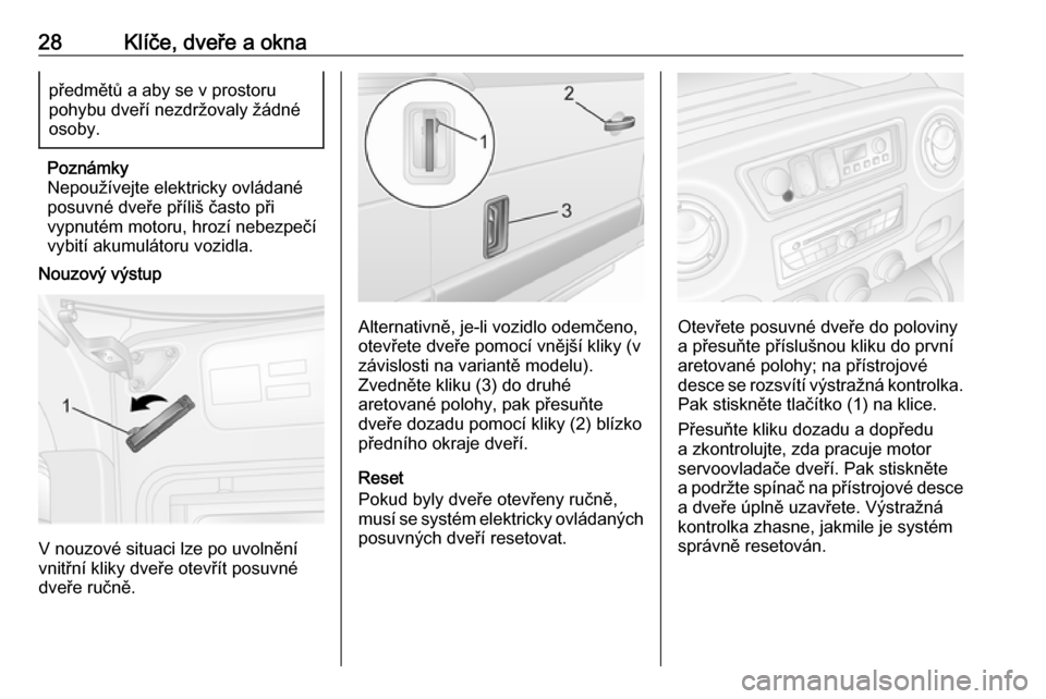 OPEL MOVANO_B 2016  Uživatelská příručka (in Czech) 28Klíče, dveře a oknapředmětů a aby se v prostoru
pohybu dveří nezdržovaly žádné
osoby.
Poznámky
Nepoužívejte elektricky ovládané
posuvné dveře příliš často při
vypnutém motor