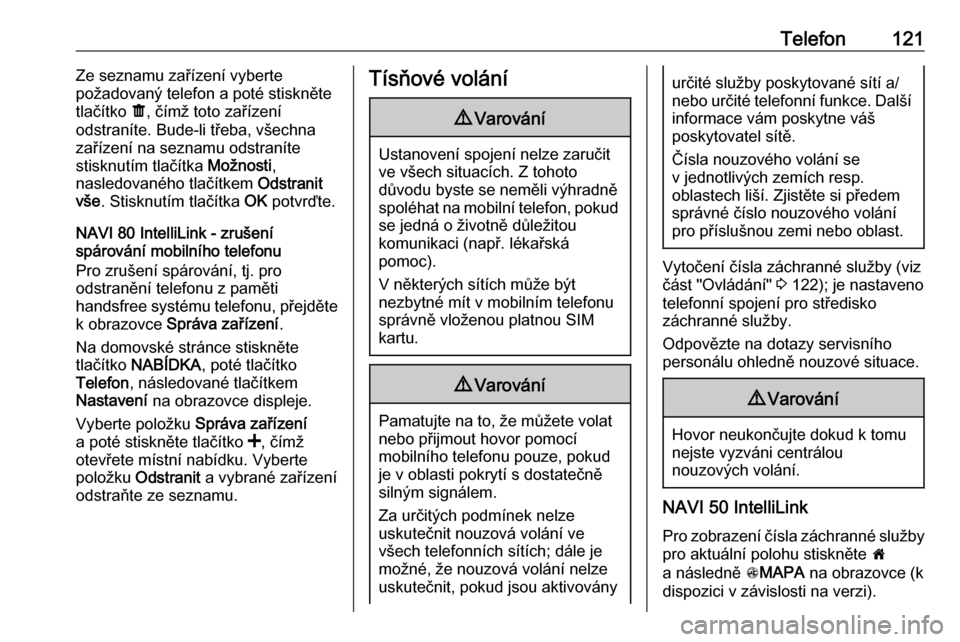 OPEL MOVANO_B 2016.5  Příručka k informačnímu systému (in Czech) Telefon121Ze seznamu zařízení vyberte
požadovaný telefon a poté stiskněte
tlačítko  ë, čímž toto zařízení
odstraníte. Bude-li třeba, všechna
zařízení na seznamu odstraníte
stisk