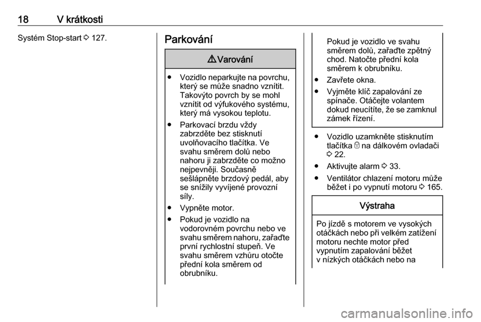 OPEL MOVANO_B 2016.5 Uživatelská příručka (in Czech) 18V krátkostiSystém Stop-start 3 127.Parkování9 Varování
● Vozidlo neparkujte na povrchu,
který se může snadno vznítit.
Takovýto povrch by se mohl
vznítit od výfukového systému,
kter OPEL MOVANO_B 2016.5 Uživatelská příručka (in Czech) 18V krátkostiSystém Stop-start 3 127.Parkování9 Varování
● Vozidlo neparkujte na povrchu,
který se může snadno vznítit.
Takovýto povrch by se mohl
vznítit od výfukového systému,
kter