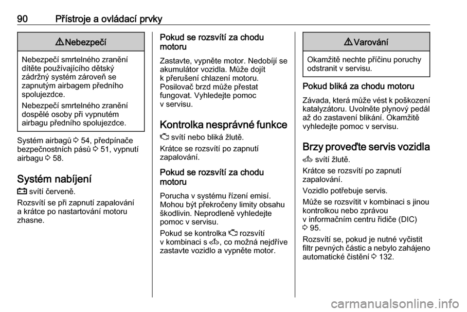 OPEL MOVANO_B 2016.5  Uživatelská příručka (in Czech) 90Přístroje a ovládací prvky9Nebezpečí
Nebezpečí smrtelného zranění
dítěte používajícího dětský
zádržný systém zároveň se
zapnutým airbagem předního
spolujezdce.
Nebezpeč�