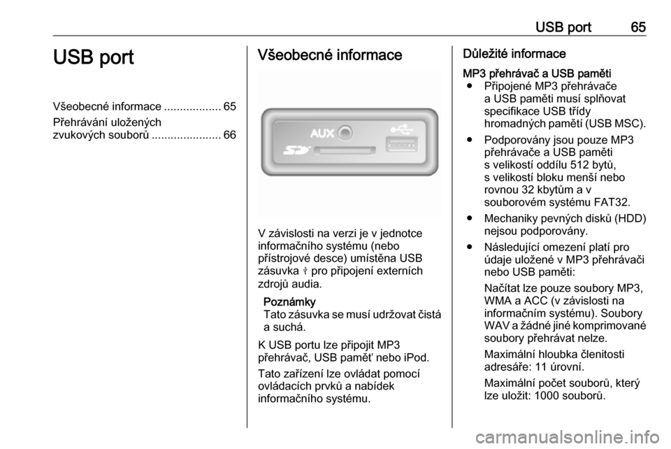 OPEL VIVARO B 2017.5 Příručka k informačnímu systému (in Czech) USB port65USB portVšeobecné informace..................65
Přehrávání uložených zvukových souborů ......................66Všeobecné informace
V závislosti na verzi je v jednotce
informačn OPEL VIVARO B 2017.5 Příručka k informačnímu systému (in Czech) USB port65USB portVšeobecné informace..................65
Přehrávání uložených zvukových souborů ......................66Všeobecné informace
V závislosti na verzi je v jednotce
informačn