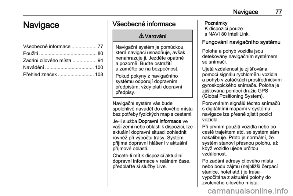 OPEL VIVARO B 2017.5 Příručka k informačnímu systému (in Czech) Navigace77NavigaceVšeobecné informace..................77
Použití .......................................... 80
Zadání cílového místa .................94
Navádění ......................... OPEL VIVARO B 2017.5 Příručka k informačnímu systému (in Czech) Navigace77NavigaceVšeobecné informace..................77
Použití .......................................... 80
Zadání cílového místa .................94
Navádění .........................