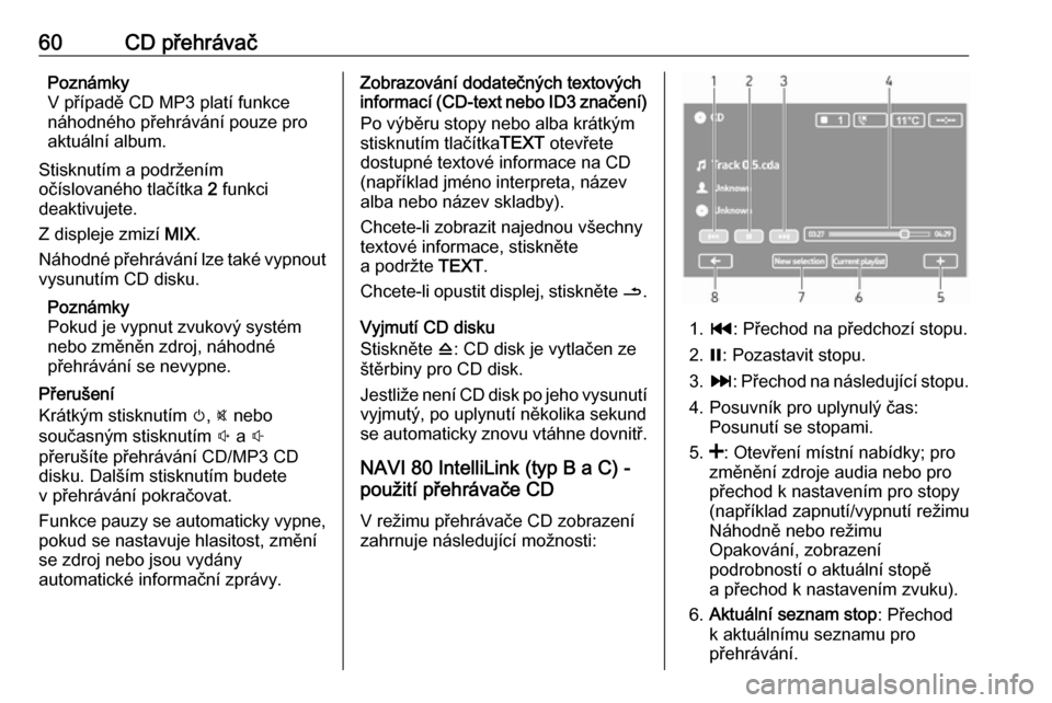OPEL VIVARO B 2018  Příručka k informačnímu systému (in Czech) 60CD přehrávačPoznámky
V případě CD MP3 platí funkce
náhodného přehrávání pouze pro
aktuální album.
Stisknutím a podržením
očíslovaného tlačítka  2 funkci
deaktivujete.
Z displ