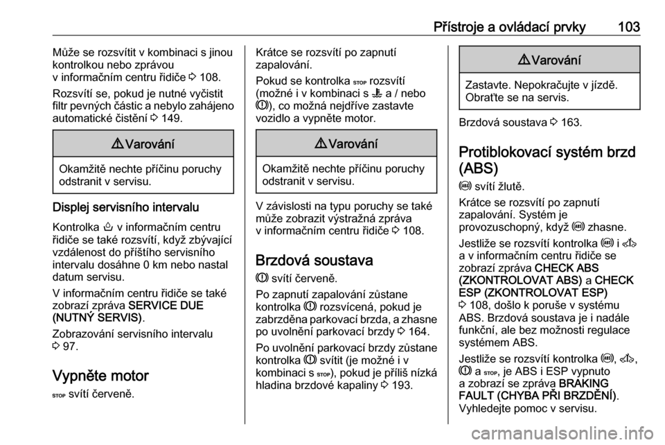 OPEL MOVANO_B 2018.5  Uživatelská příručka (in Czech) Přístroje a ovládací prvky103Může se rozsvítit v kombinaci s jinou
kontrolkou nebo zprávou
v informačním centru řidiče  3 108.
Rozsvítí se, pokud je nutné vyčistit
filtr pevných čás