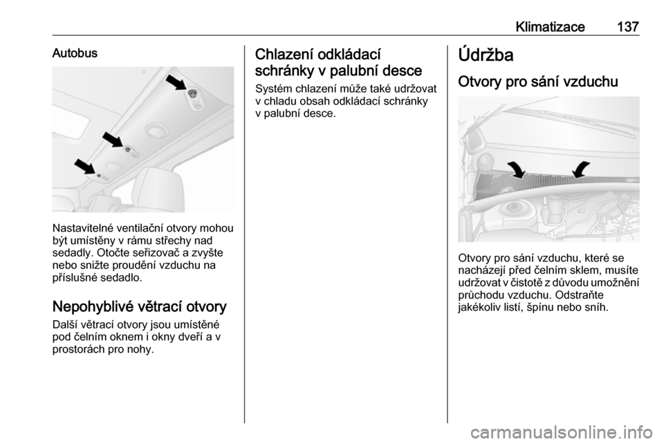 OPEL MOVANO_B 2018.5  Uživatelská příručka (in Czech) Klimatizace137Autobus
Nastavitelné ventilační otvory mohou
být umístěny v rámu střechy nad
sedadly. Otočte seřizovač a zvyšte
nebo snižte proudění vzduchu na
příslušné sedadlo.
Nepo