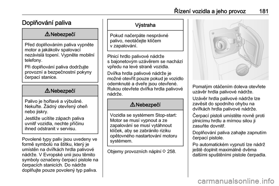 OPEL MOVANO_B 2018.5  Uživatelská příručka (in Czech) Řízení vozidla a jeho provoz181Doplňování paliva9Nebezpečí
Před doplňováním paliva vypněte
motor a jakákoliv spalovací
nezávislá topení. Vypněte mobilní
telefony.
Při doplňován�