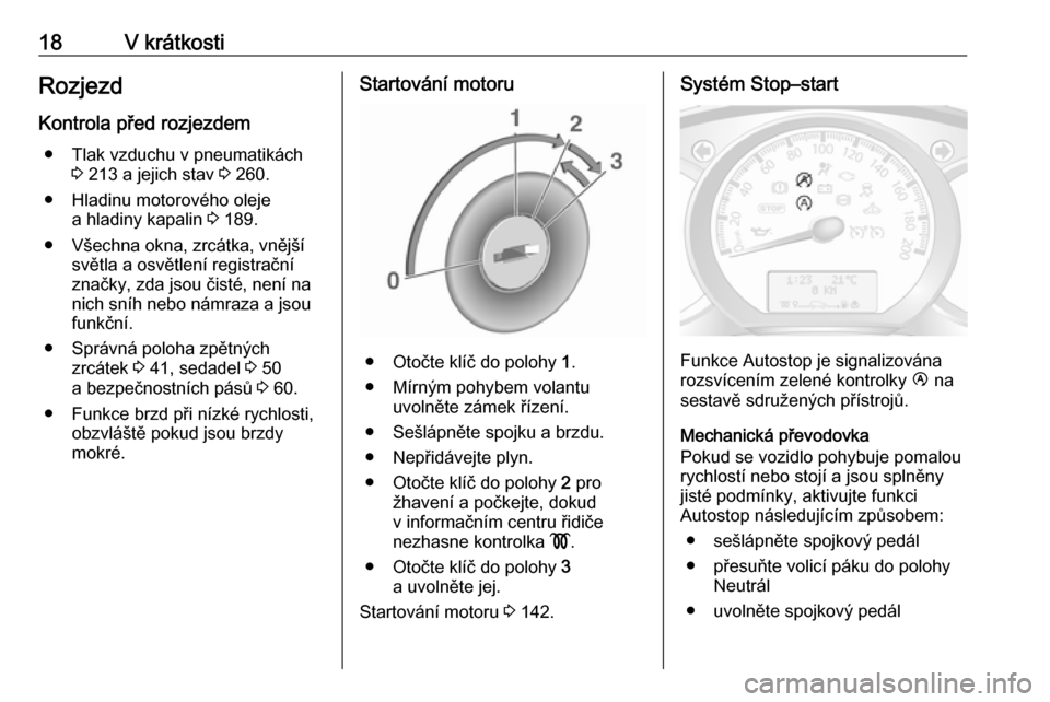 OPEL MOVANO_B 2018.5  Uživatelská příručka (in Czech) 18V krátkostiRozjezdKontrola před rozjezdem ● Tlak vzduchu v pneumatikách 3 213 a jejich stav  3 260.
● Hladinu motorového oleje a hladiny kapalin  3 189.
● Všechna okna, zrcátka, vnějš�