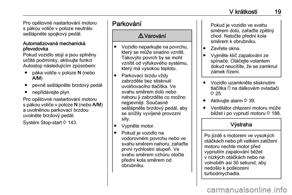 OPEL MOVANO_B 2018.5  Uživatelská příručka (in Czech) V krátkosti19Pro opětovné nastartování motoru
s pákou voliče v poloze neutrálu sešlápněte spojkový pedál.
Automatizovaná mechanická
převodovka
Pokud vozidlo stojí a jsou splněny
urč
