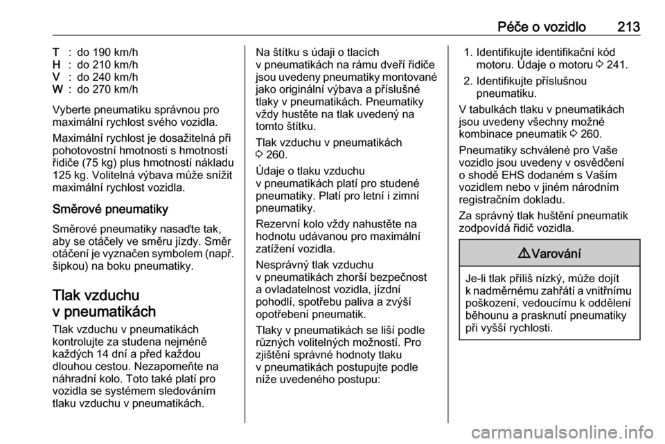 OPEL MOVANO_B 2018.5  Uživatelská příručka (in Czech) Péče o vozidlo213T:do 190 km/hH:do 210 km/hV:do 240 km/hW:do 270 km/h
Vyberte pneumatiku správnou pro
maximální rychlost svého vozidla.
Maximální rychlost je dosažitelná při
pohotovostní h