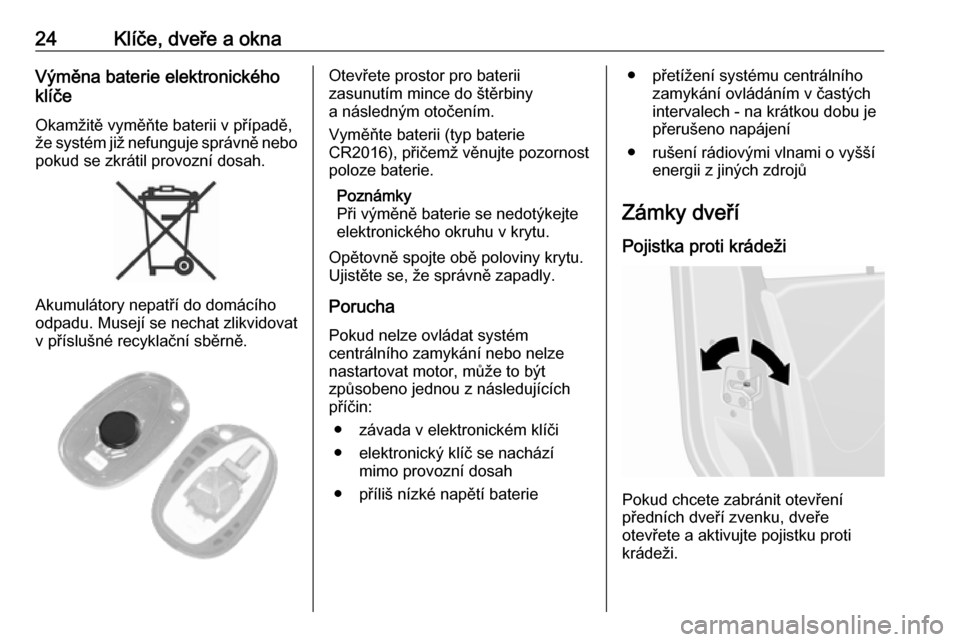 OPEL MOVANO_B 2018.5  Uživatelská příručka (in Czech) 24Klíče, dveře a oknaVýměna baterie elektronického
klíče
Okamžitě vyměňte baterii v případě,
že systém již nefunguje správně nebo
pokud se zkrátil provozní dosah.
Akumulátory ne