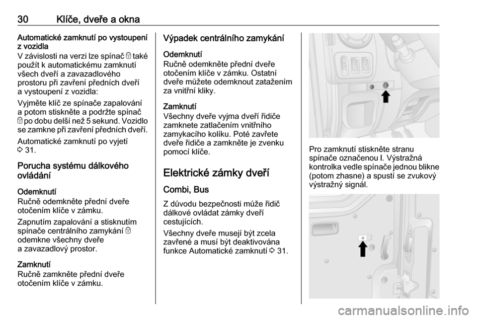 OPEL MOVANO_B 2018.5  Uživatelská příručka (in Czech) 30Klíče, dveře a oknaAutomatické zamknutí po vystoupení
z vozidla
V závislosti na verzi lze spínač  e také
použít k automatickému zamknutí
všech dveří a zavazadlového
prostoru při z
