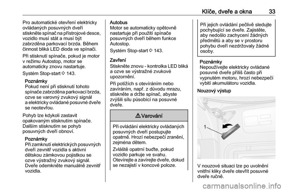 OPEL MOVANO_B 2018.5  Uživatelská příručka (in Czech) Klíče, dveře a okna33Pro automatické otevření elektricky
ovládaných posuvných dveří
stiskněte spínač na přístrojové desce,
vozidlo musí stát a musí být
zabrzděna parkovací brzda