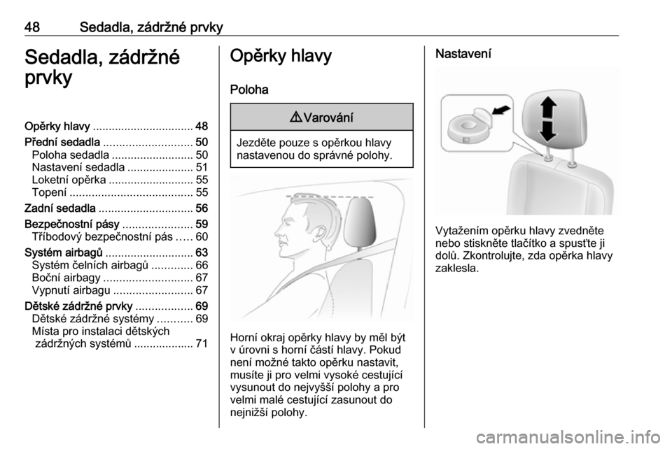 OPEL MOVANO_B 2018.5  Uživatelská příručka (in Czech) 48Sedadla, zádržné prvkySedadla, zádržné
prvkyOpěrky hlavy ................................ 48
Přední sedadla ............................ 50
Poloha sedadla .......................... 50
Nast