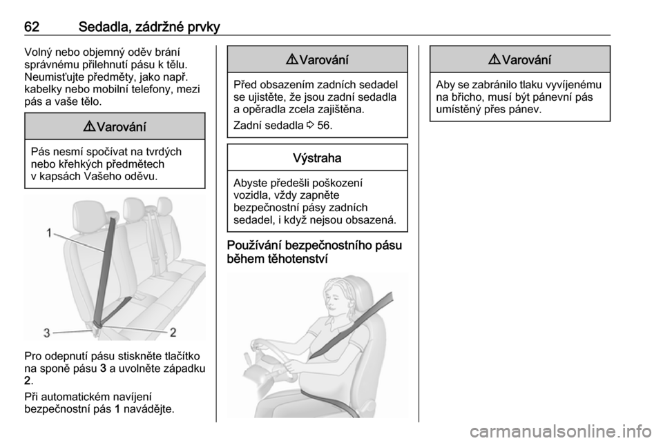 OPEL MOVANO_B 2018.5  Uživatelská příručka (in Czech) 62Sedadla, zádržné prvkyVolný nebo objemný oděv brání
správnému přilehnutí pásu k tělu. Neumisťujte předměty, jako např.
kabelky nebo mobilní telefony, mezi
pás a vaše tělo.9 Var