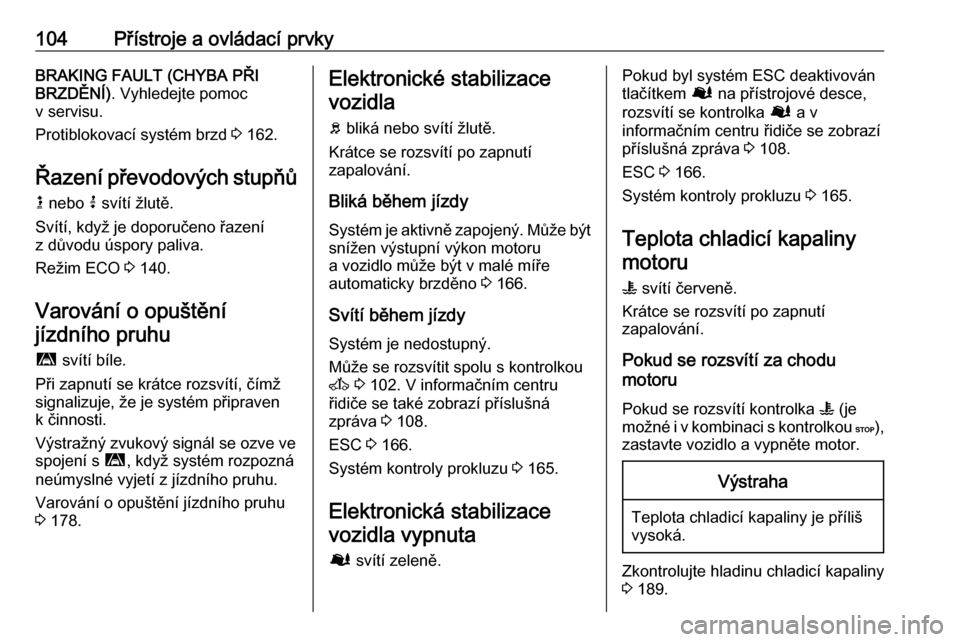 OPEL MOVANO_B 2019 Uživatelská příručka (in Czech) 104Přístroje a ovládací prvkyBRAKING FAULT (CHYBA PŘI
BRZDĚNÍ) . Vyhledejte pomoc
v servisu.
Protiblokovací systém brzd 3 162.
Řazení převodových stupňů
k nebo j svítí žlutě.
Sv OPEL MOVANO_B 2019 Uživatelská příručka (in Czech) 104Přístroje a ovládací prvkyBRAKING FAULT (CHYBA PŘI
BRZDĚNÍ) . Vyhledejte pomoc
v servisu.
Protiblokovací systém brzd 3 162.
Řazení převodových stupňů
k nebo j svítí žlutě.
Sv