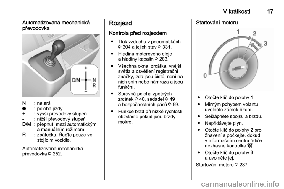 OPEL MOVANO_B 2020  Uživatelská příručka (in Czech) V krátkosti17Automatizovaná mechanická
převodovkaN:neutrálo:poloha jízdy+:vyšší převodový stupeň-:nižší převodový stupeňD/M:přepnutí mezi automatickým
a manuálním režimemR:zpá