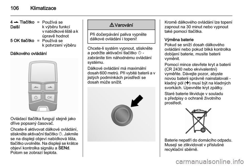 OPEL VIVARO B 2014.5  Uživatelská příručka (in Czech) 106Klimatizace
4 r  Tlačítko
Další=Používá se
k výběru funkcí
v nabídkové liště a k úpravě hodnot5  OK  tlačítko=Používá se
k potvrzení výběru
Dálkového ovládání
Ovládac�